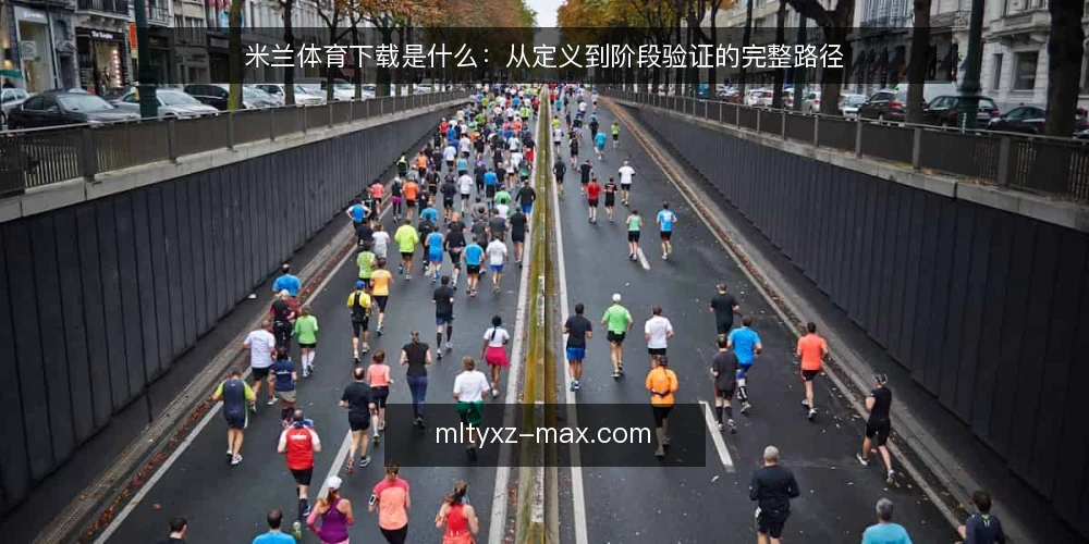 米兰体育下载是什么：从定义到阶段验证的完整路径 — 基线：厘清米兰体育下载的定义与边界 配图