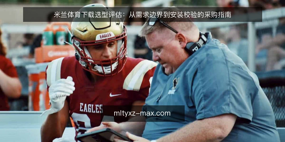 米兰体育下载选型评估：从需求边界到安装校验的采购指南 — 明确下载需求边界 配图