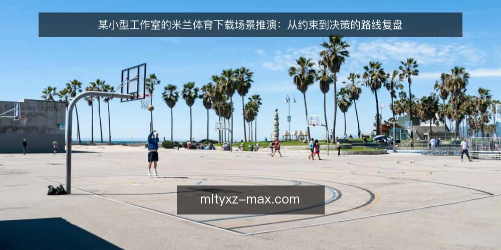 某小型工作室的米兰体育下载场景推演:从约束到决策的路线复盘 — 场景起点:一个被网络与设备约束的下载需求 配图