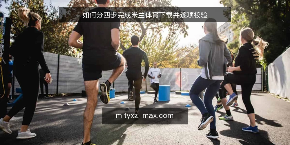 如何分四步完成米兰体育下载并逐项校验 — 第一步:准备阶段,先明确设备与网络条件 配图